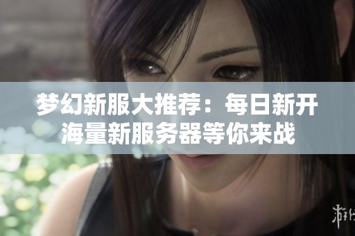 梦幻新服大推荐：每日新开海量新服务器等你来战