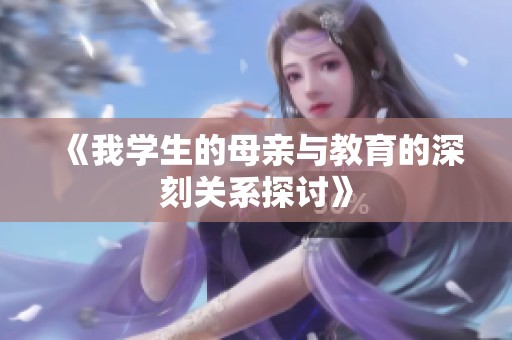 《我学生的母亲与教育的深刻关系探讨》