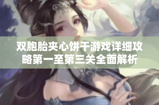 双胞胎夹心饼干游戏详细攻略第一至第三关全面解析