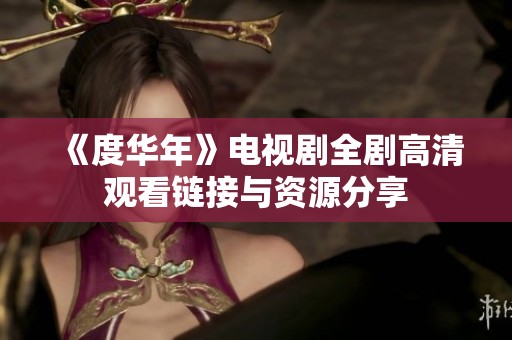 《度华年》电视剧全剧高清观看链接与资源分享
