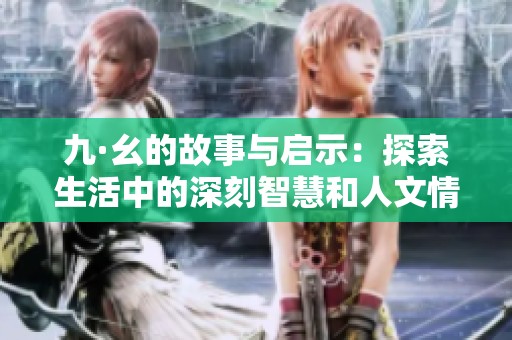 九·幺的故事与启示：探索生活中的深刻智慧和人文情怀