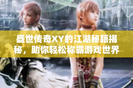 盛世传奇XY的江湖秘籍揭秘，助你轻松称霸游戏世界