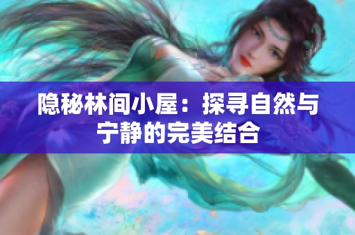 隐秘林间小屋：探寻自然与宁静的完美结合