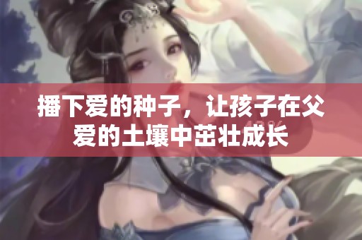 播下爱的种子，让孩子在父爱的土壤中茁壮成长