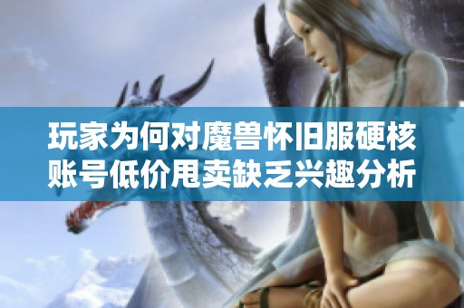 玩家为何对魔兽怀旧服硬核账号低价甩卖缺乏兴趣分析