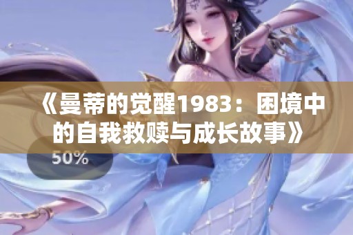 《曼蒂的觉醒1983：困境中的自我救赎与成长故事》
