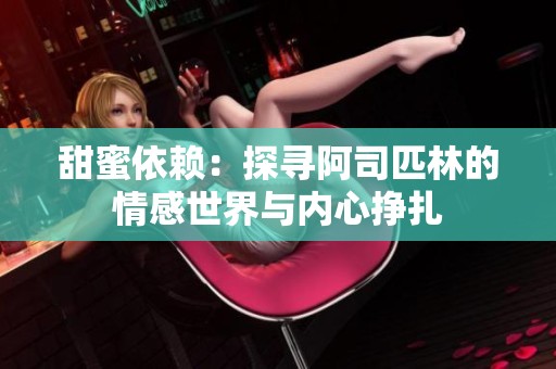 甜蜜依赖：探寻阿司匹林的情感世界与内心挣扎
