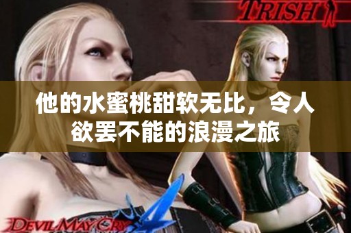 他的水蜜桃甜软无比，令人欲罢不能的浪漫之旅