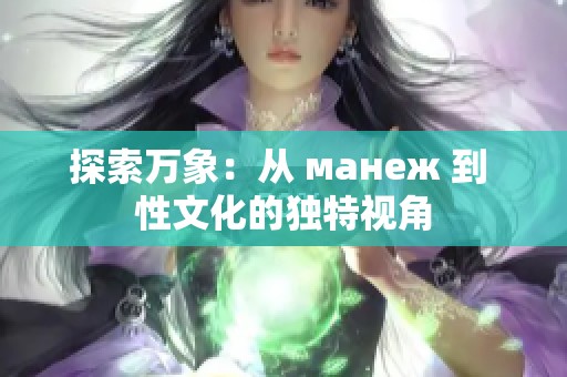 探索万象：从 манеж 到 性文化的独特视角