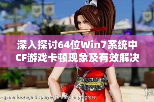 深入探讨64位Win7系统中CF游戏卡顿现象及有效解决方案