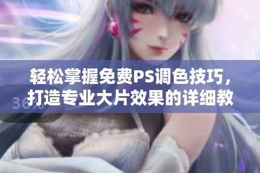 轻松掌握免费PS调色技巧，打造专业大片效果的详细教程