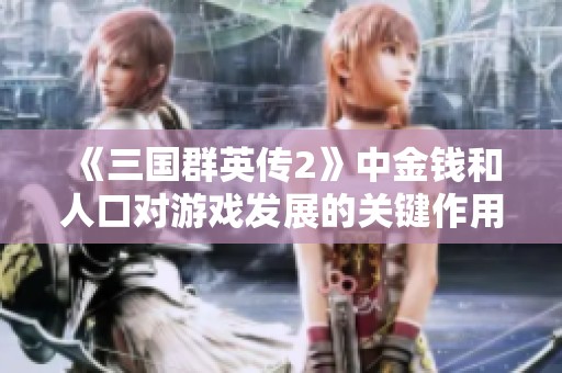《三国群英传2》中金钱和人口对游戏发展的关键作用探讨