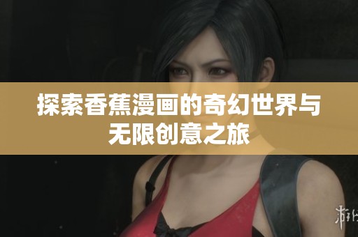 探索香蕉漫画的奇幻世界与无限创意之旅