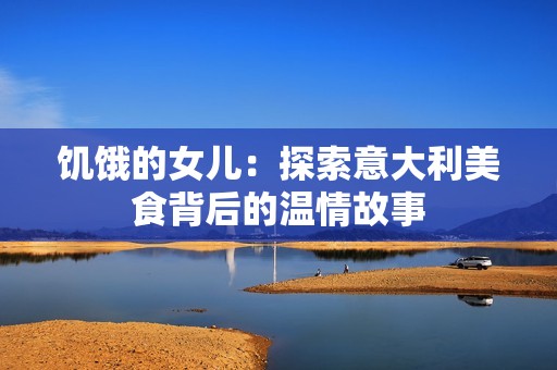饥饿的女儿：探索意大利美食背后的温情故事