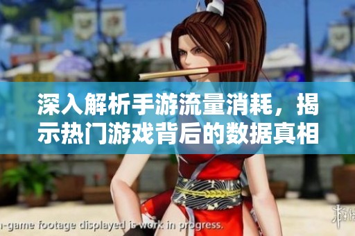 深入解析手游流量消耗，揭示热门游戏背后的数据真相与秘密