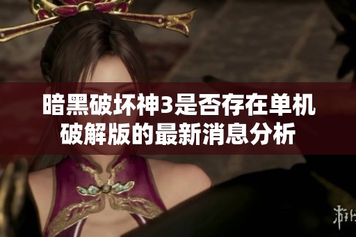 暗黑破坏神3是否存在单机破解版的最新消息分析