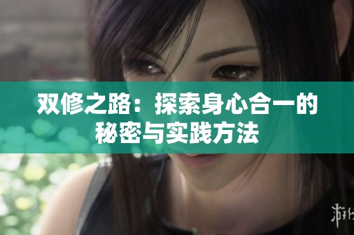 双修之路：探索身心合一的秘密与实践方法