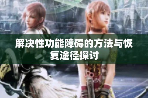 解决性功能障碍的方法与恢复途径探讨