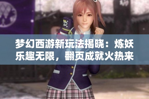 梦幻西游新玩法揭晓：炼妖乐趣无限，翻页成就火热来袭