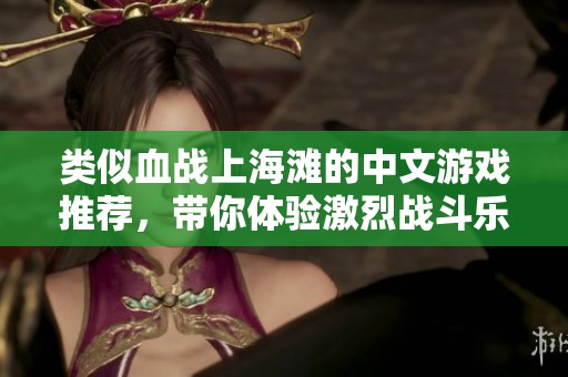 类似血战上海滩的中文游戏推荐，带你体验激烈战斗乐趣
