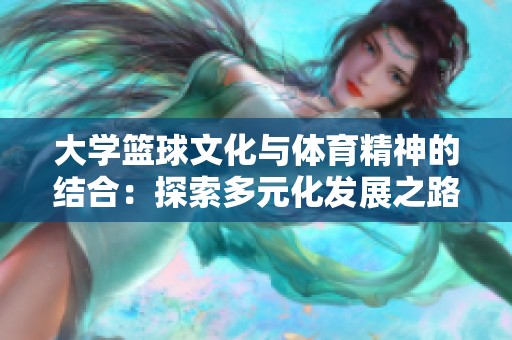 大学篮球文化与体育精神的结合：探索多元化发展之路