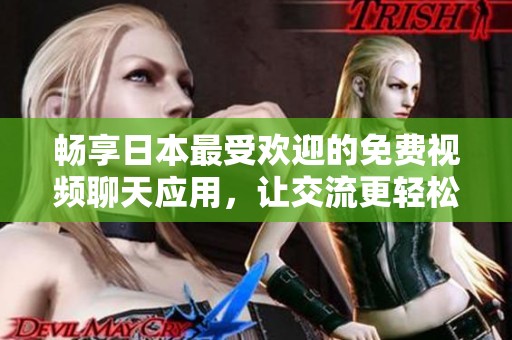 畅享日本最受欢迎的免费视频聊天应用，让交流更轻松