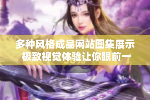多种风格成品网站图集展示 极致视觉体验让你眼前一亮