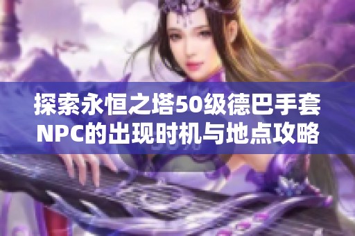 探索永恒之塔50级德巴手套NPC的出现时机与地点攻略