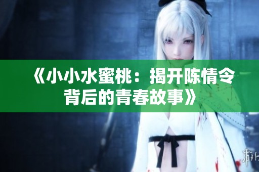 《小小水蜜桃：揭开陈情令背后的青春故事》