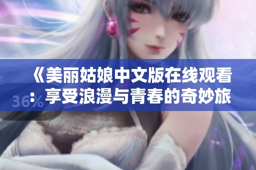《美丽姑娘中文版在线观看：享受浪漫与青春的奇妙旅程》