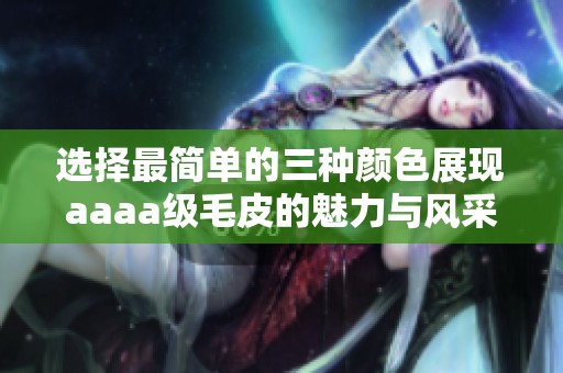 选择最简单的三种颜色展现aaaa级毛皮的魅力与风采