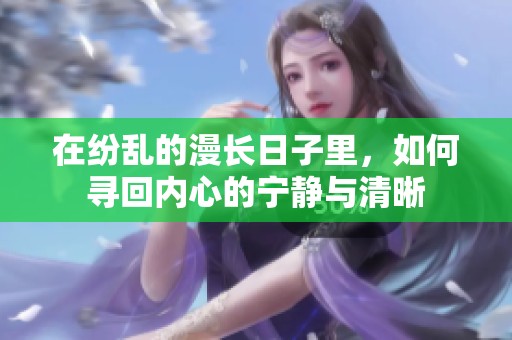 在纷乱的漫长日子里，如何寻回内心的宁静与清晰