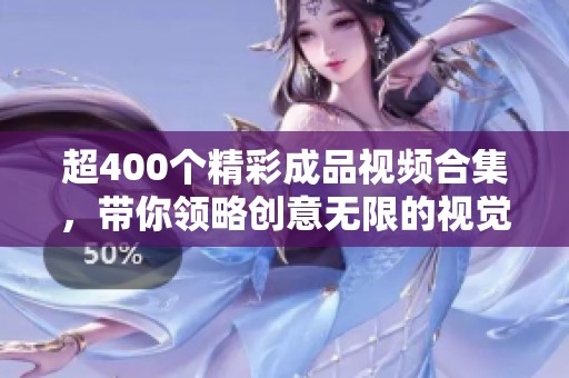 超400个精彩成品视频合集，带你领略创意无限的视觉盛宴