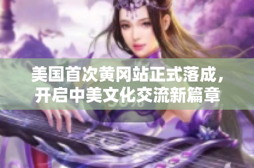 美国首次黄冈站正式落成，开启中美文化交流新篇章