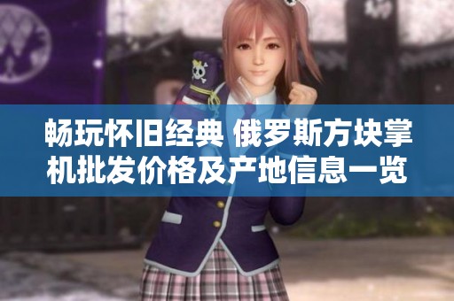 畅玩怀旧经典 俄罗斯方块掌机批发价格及产地信息一览