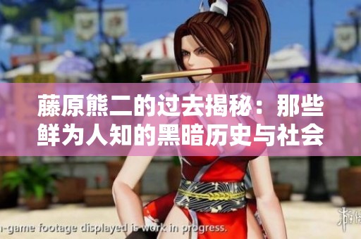 藤原熊二的过去揭秘：那些鲜为人知的黑暗历史与社会影响
