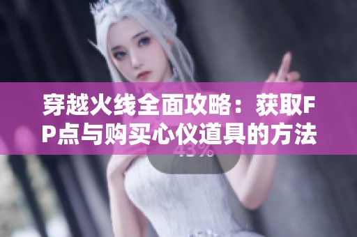 穿越火线全面攻略：获取FP点与购买心仪道具的方法揭秘