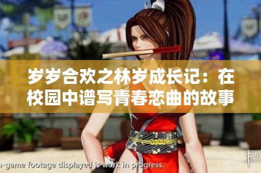 岁岁合欢之林岁成长记：在校园中谱写青春恋曲的故事