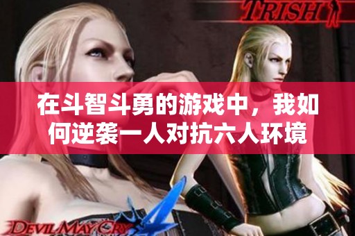 在斗智斗勇的游戏中，我如何逆袭一人对抗六人环境