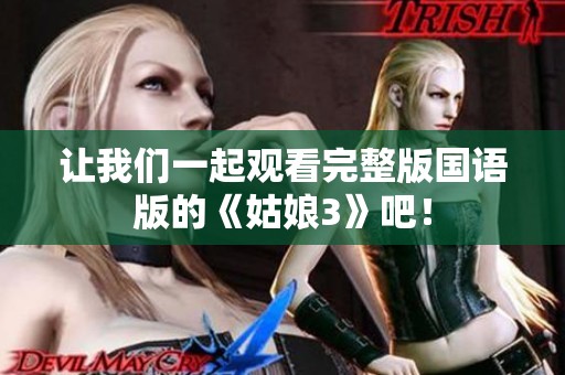 让我们一起观看完整版国语版的《姑娘3》吧！