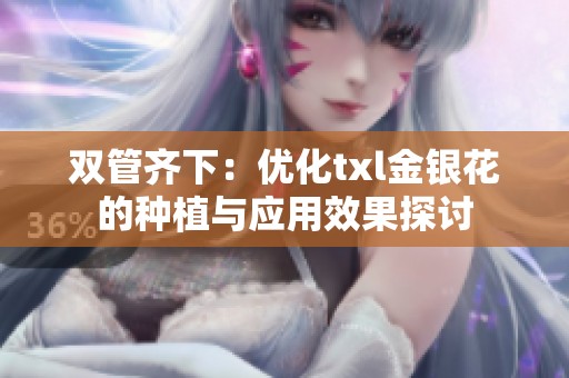 双管齐下：优化txl金银花的种植与应用效果探讨