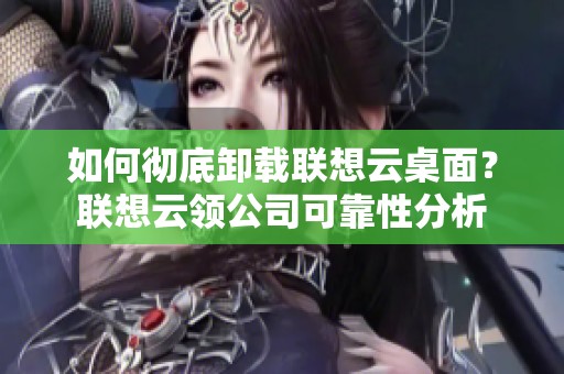 如何彻底卸载联想云桌面？联想云领公司可靠性分析