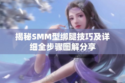 揭秘SMM型绑腿技巧及详细全步骤图解分享