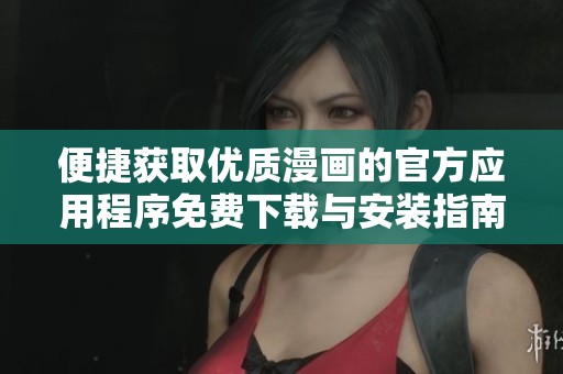 便捷获取优质漫画的官方应用程序免费下载与安装指南