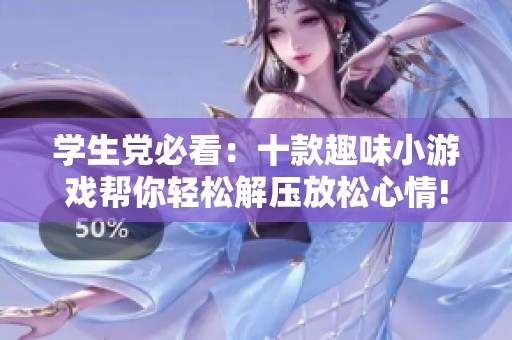 学生党必看：十款趣味小游戏帮你轻松解压放松心情!