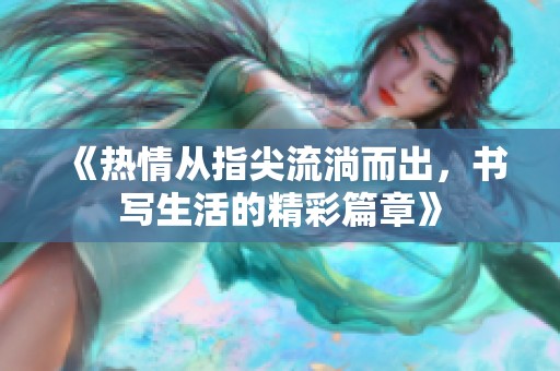 《热情从指尖流淌而出，书写生活的精彩篇章》