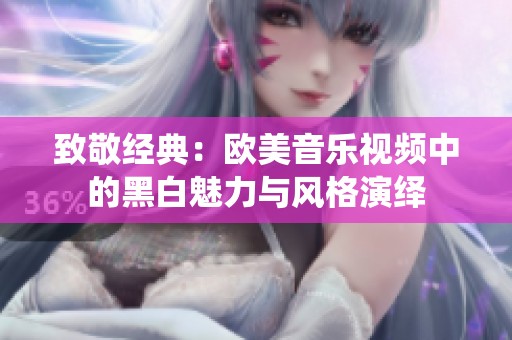 致敬经典：欧美音乐视频中的黑白魅力与风格演绎