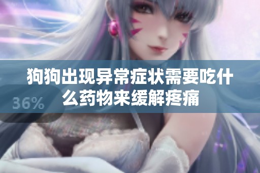 狗狗出现异常症状需要吃什么药物来缓解疼痛