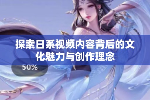 探索日系视频内容背后的文化魅力与创作理念