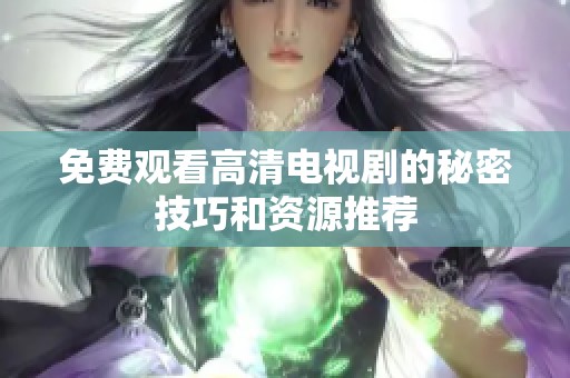 免费观看高清电视剧的秘密技巧和资源推荐
